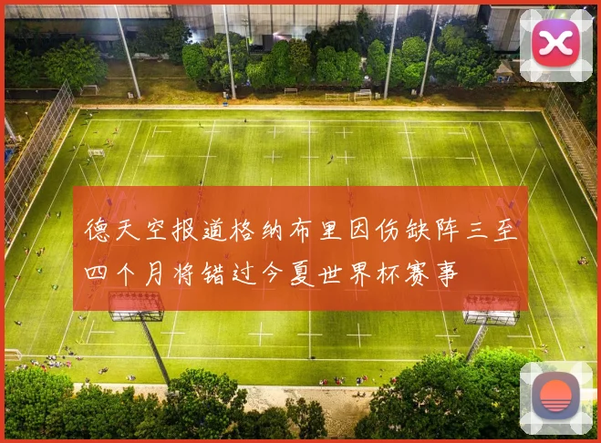 德天空报道格纳布里因伤缺阵三至四个月将错过今夏世界杯赛事