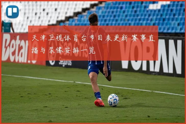 天津卫视体育台节目表更新 赛事直播与录像安排一览