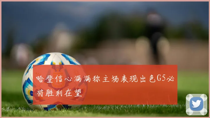 哈登信心满满称主场表现出色G5必将胜利在望