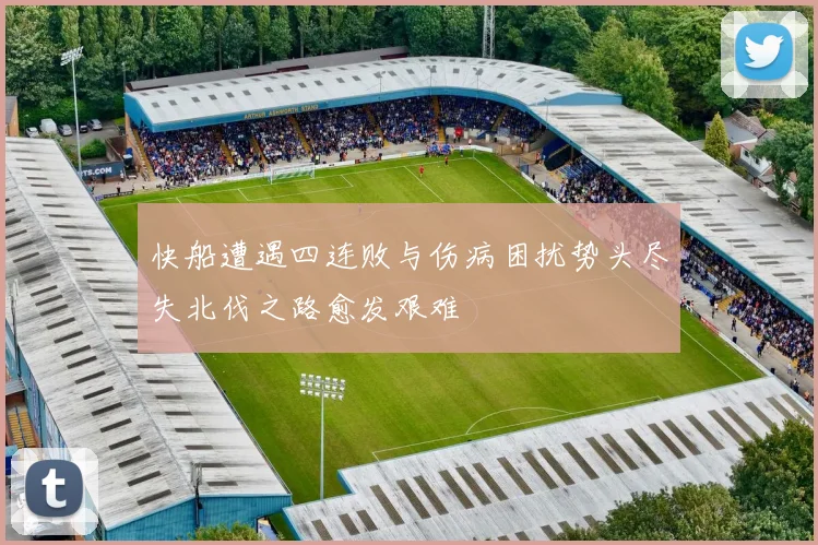 快船遭遇四连败与伤病困扰势头尽失北伐之路愈发艰难